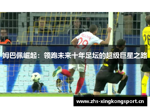 姆巴佩崛起:领跑未来十年足坛的超级巨星之路 姆巴佩崛起:领跑未来十年足坛的超级巨星之路
