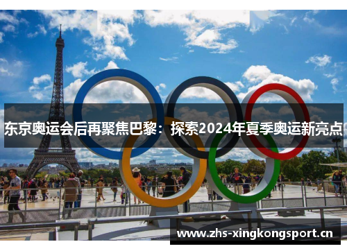 东京奥运会后再聚焦巴黎:探索2024年夏季奥运新亮点 东京奥运会后再聚焦巴黎:探索2024年夏季奥运新亮点