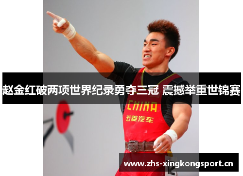 赵金红破两项世界纪录勇夺三冠 震撼举重世锦赛 赵金红破两项世界纪录勇夺三冠 震撼举重世锦赛