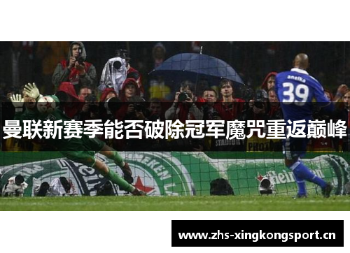 曼联新赛季能否破除冠军魔咒重返巅峰 曼联新赛季能否破除冠军魔咒重返巅峰