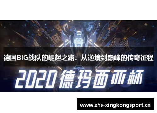 德国BIG战队的崛起之路:从逆境到巅峰的传奇征程 德国BIG战队的崛起之路:从逆境到巅峰的传奇征程