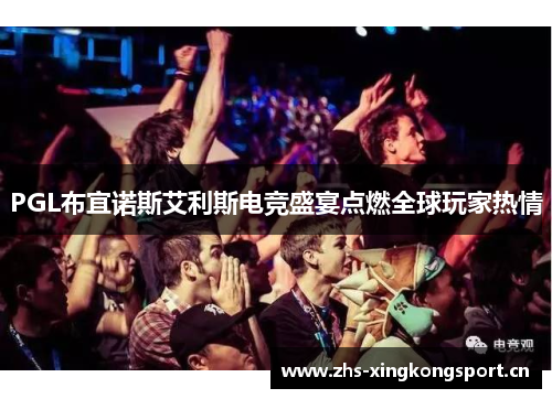 PGL布宜诺斯艾利斯电竞盛宴点燃全球玩家热情 PGL布宜诺斯艾利斯电竞盛宴点燃全球玩家热情
