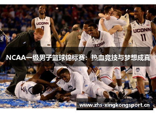 NCAA一级男子篮球锦标赛:热血竞技与梦想成真 NCAA一级男子篮球锦标赛:热血竞技与梦想成真