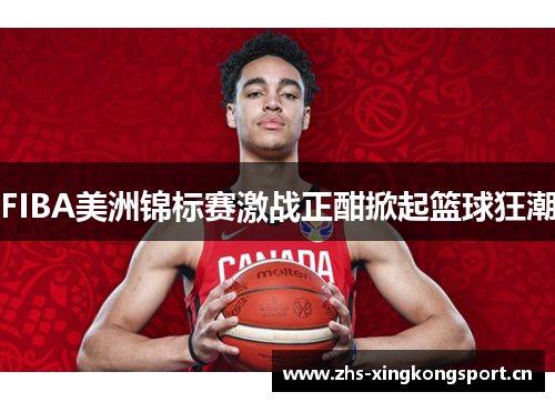 FIBA美洲锦标赛激战正酣掀起篮球狂潮 FIBA美洲锦标赛激战正酣掀起篮球狂潮
