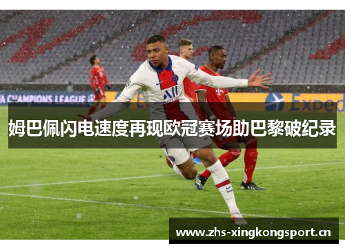 姆巴佩闪电速度再现欧冠赛场助巴黎破纪录 姆巴佩闪电速度再现欧冠赛场助巴黎破纪录