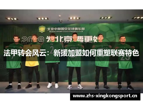 法甲转会风云:新援加盟如何重塑联赛特色 法甲转会风云:新援加盟如何重塑联赛特色