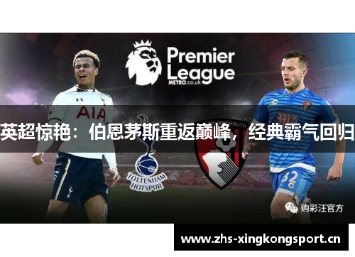 英超惊艳：伯恩茅斯重返巅峰，经典霸气回归