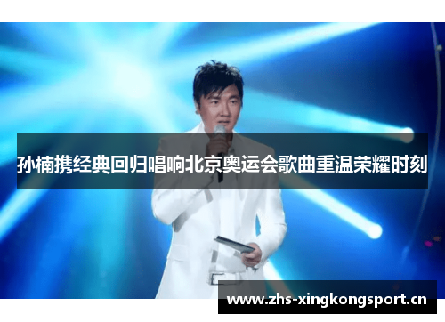孙楠携经典回归唱响北京奥运会歌曲重温荣耀时刻 孙楠携经典回归唱响北京奥运会歌曲重温荣耀时刻